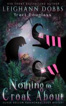 9781543245608-1543245609-Nothing To Croak About (Silver Hollow Paranormal Cozy Mystery Series)