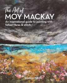 9781782215516-1782215514-The Art of Moy Mackay: An inspirational guide to painting with felted fibres & stitch