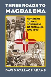 9780700636716-0700636714-Three Roads to Magdalena: Coming of Age in a Southwest Borderland, 1890-1990