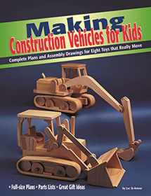 9781565231511-1565231511-Making Construction Vehicles for Kids: Complete Plans and Assembly Drawings for Eight Toys That Really Move (Fox Chapel Publishing)