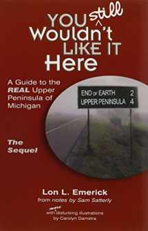 9781892384447-1892384442-You Still Wouldn't Like It Here: A Guide to the Real Upper Peninsula of Michigan, The Sequel