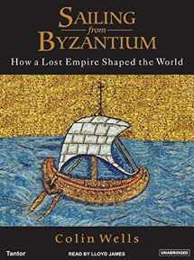 9781400152858-1400152852-Sailing from Byzantium: How a Lost Empire Shaped the World