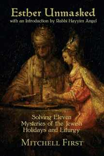 9780692375426-0692375422-Esther Unmasked: Solving Eleven Mysteries of the Jewish Holidays and Liturgy