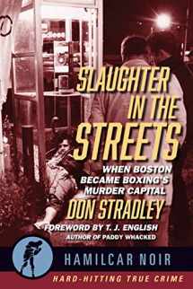 9781949590258-1949590259-Slaughter in the Streets: When Boston Became Boxing’s Murder Capital (Hamilcar Noir True Crime Series)