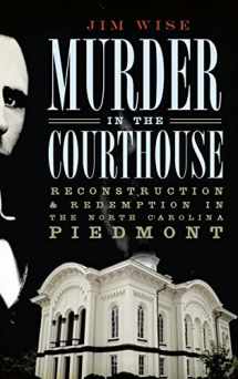 9781540234544-1540234541-Murder in the Courthouse: Reconstruction & Redemption in the North Carolina Piedmont