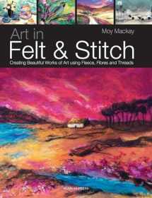 9781844485635-1844485633-Art in Felt & Stitch: Creating beautiful works of art using fleece, fibres and threads