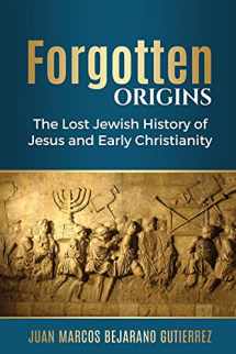 9781543025002-1543025005-Forgotten Origins: The Lost Jewish History of Jesus and Early Christianity