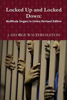 9781312791756-1312791756-Locked Up and Locked Down: Multitude Lingers in Limbo Revised Edition