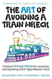 9781094752280-1094752282-The ART of Avoiding a Train Wreck: Practical Tips and Tricks for Launching and Operating SAFe Agile Release Trains