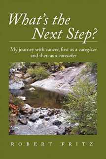 9781450296311-1450296319-What's the Next Step?: My Journey with Cancer as a Caregiver and Then as a Caretaker