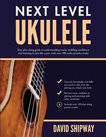 9781914453755-1914453751-Next Level Ukulele: Easy play-along guide to understanding music, building confidence and learning to jam like a pro, with over 100 audio practice tracks