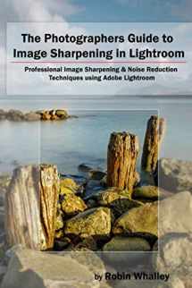 9781520482422-1520482426-The Photographers Guide to Image Sharpening in Lightroom: Professional Image Sharpening & Noise Reduction Techniques using Adobe Lightroom