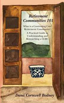 9780692981078-0692981071-Retirement Communities 101: What is a Continuing Care Retirement Community? A Practical Guide to Understanding and Researching a CCRC