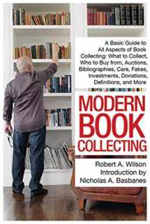 9781629147918-1629147915-Modern Book Collecting: A Basic Guide to All Aspects of Book Collecting: What to Collect, Who to Buy from, Auctions, Bibliographies, Care, Fakes, Investments, Donations, Definitions, and More