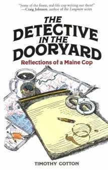 9781608937424-1608937429-The Detective in the Dooryard: Reflections of a Maine Cop