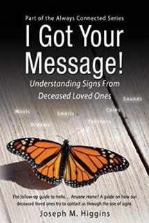 9780982571620-0982571623-I Got Your Message!: Understanding Signs From Deceased Loved Ones (Always Connected)
