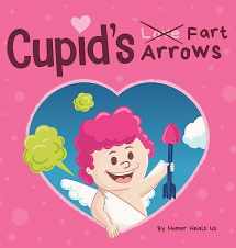 9781637310748-1637310749-Cupid's Fart Arrows: A Funny, Read Aloud Story Book For Kids About Farting and Cupid, Perfect Valentine's Day Gift For Boys and Girls (Farting Adventures)