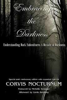 9781511935357-1511935359-Embracing the Darkness Understanding Dark Subcultures: A Decade of Darkness