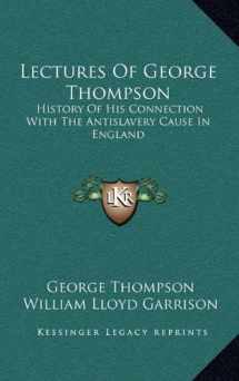 9781163839652-1163839655-Lectures Of George Thompson: History Of His Connection With The Antislavery Cause In England