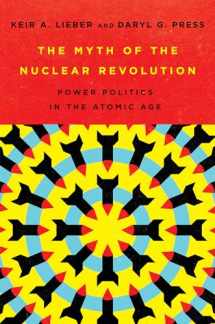 9781501749292-1501749293-The Myth of the Nuclear Revolution: Power Politics in the Atomic Age (Cornell Studies in Security Affairs)