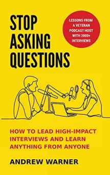 9781737676515-1737676516-Stop Asking Questions: How to Lead High-Impact Interviews and Learn Anything from Anyone