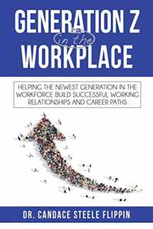 9780998638416-0998638412-Generation Z in the Workplace: Helping the Newest Generation in the Workforce Build Successful Working Relationships and Career Path