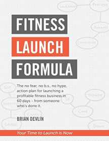 9780986425608-0986425605-Fitness Launch Formula: The no fear, no b.s., no hype, action plan for launching a profitable fitness business in 60 days - from someone who’s done it.