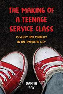 9780520292062-0520292065-The Making of a Teenage Service Class: Poverty and Mobility in an American City
