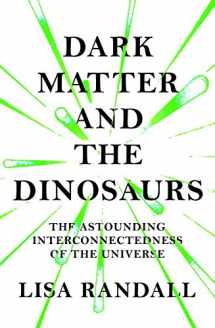 9781847923066-1847923062-Dark Matter and the Dinosaurs: The Astounding Interconnectedness of the Universe