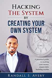 9780999403501-0999403508-Hacking The System by Creating Your Own System: A practical guide to making your money count while building wealth