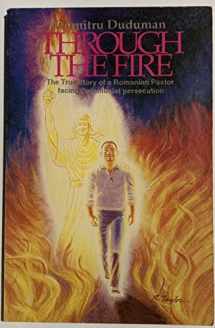9781879913004-1879913003-Through the Fire: True Story of a Romanian Pastor Facing Communist Persucution