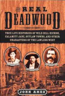 9781596090316-1596090316-The Real Deadwood: True Life Histories of Wild Bill Hickok, Calamity Jane, Outlaw Towns, and Other Characters of the Lawless West