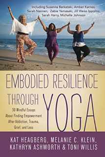 9780738762494-0738762490-Embodied Resilience through Yoga: 30 Mindful Essays About Finding Empowerment After Addiction, Trauma, Grief, and Loss