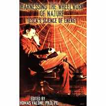 9781931882040-1931882045-Harnessing The Wheelwork Of Nature: Tesla's Science of Energy