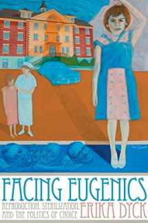 9781442644168-1442644168-Facing Eugenics: Reproduction, Sterilization, and the Politics of Choice