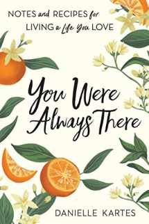 9781728243870-1728243874-You Were Always There: Notes and Recipes for Living a Life You Love (Mother's Day Gifts for Home Cooks, Stories of Motherhood, Cooking, and Chasing Your Dreams)