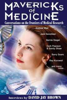 9781890572198-1890572195-Mavericks of Medicine: Exploring the Future of Medicine with Andrew Weil, Jack Kevorkian, Bernie Siegel, Ray Kurzweil, and Others