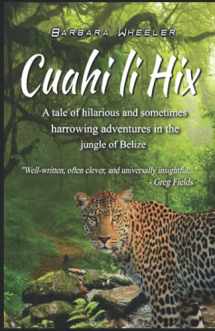 9780578911113-0578911116-Cuahi li Hix: A tale of hilarious and sometimes harrowing adventures in the jungle of Belize