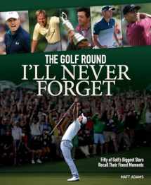 9780228102120-022810212X-The Golf Round I'll Never Forget: Fifty of Golf's Biggest Stars Recall Their Finest Moments