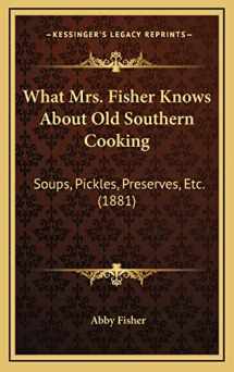 9781168888648-1168888646-What Mrs. Fisher Knows About Old Southern Cooking: Soups, Pickles, Preserves, Etc. (1881)