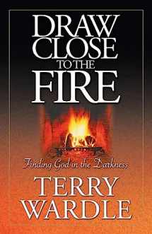 9780972842587-0972842586-Draw Close to the Fire: Finding God in the Darkness