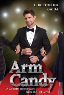 9780988446816-0988446812-Arm Candy: A Celebrity Escort's Tales from the Red Carpet