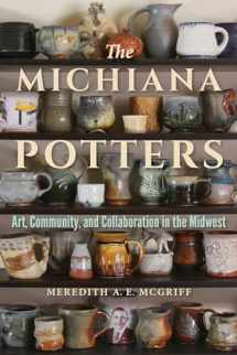 9780253049650-0253049652-The Michiana Potters: Art, Community, and Collaboration in the Midwest (Material Vernaculars)