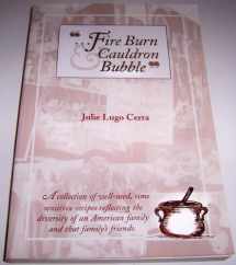 9781879415270-1879415275-Fire Burn and Cauldron Bubble : A Collection of Well-Used, Time Sensitive Recipes Reflecting the Diversity on an American Family and That Family's Friends