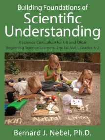 9781478738695-1478738693-Building Foundations of Scientific Understanding: A Science Curriculum for K-8 and Older Beginning Science Learners, 2nd Ed. Vol. I, Grades K-2