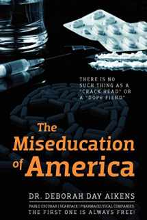 9781432788742-1432788744-The Miseducation of America: There is no Such Thing as a "Crack Head" or a "Dope Fiend"