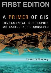 9781593855659-1593855656-A Primer of GIS, First Edition: Fundamental Geographic and Cartographic Concepts