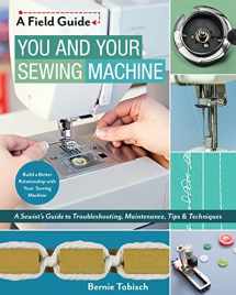 9781617455810-1617455814-You and Your Sewing Machine: A Sewist’s Guide to Troubleshooting, Maintenance, Tips & Techniques (A Field Guide)