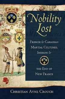 9780801452444-0801452449-Nobility Lost: French and Canadian Martial Cultures, Indians, and the End of New France