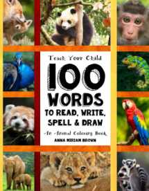 9781523413515-1523413514-Teach Your Child - 100 Words To Read, Write, Spell and Draw: Dyslexia Games Presents: 100 Words That Every Child Should Master By Age 10 - An Animal Coloring Book
